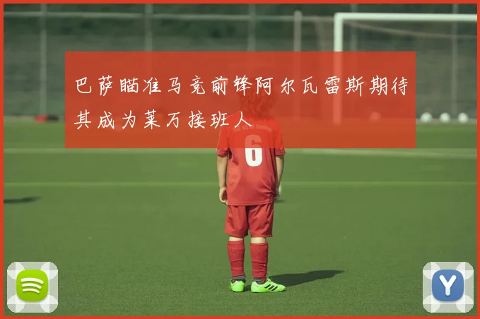 巴萨瞄准马竞前锋阿尔瓦雷斯期待其成为莱万接班人